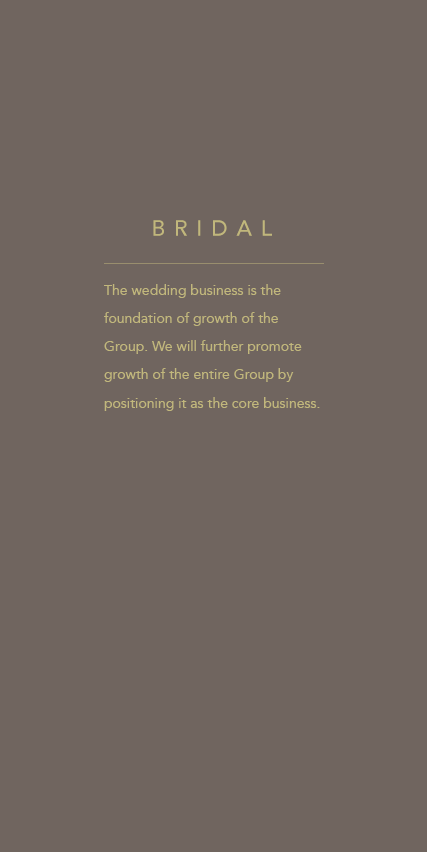 The wedding business is the foundation of growth of the Group. We will further promote growth of the entire Group by positioning it as the core business.